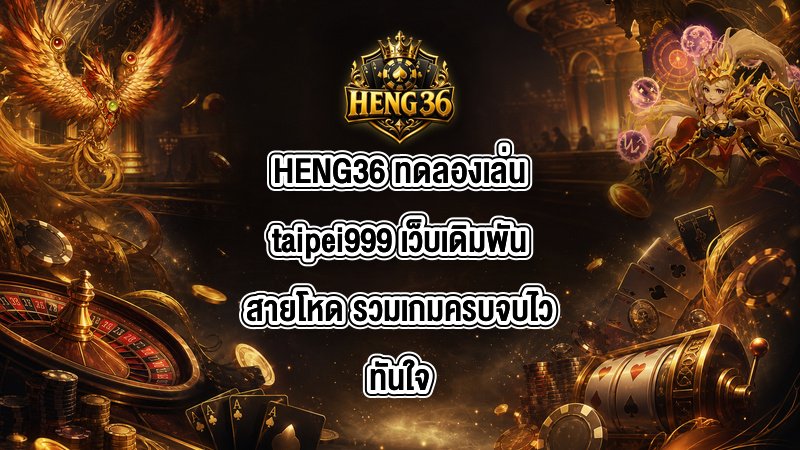 HENG36 ทดลองเล่นtaipei999